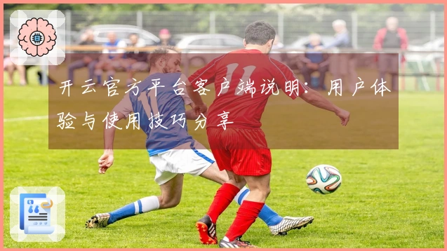 开云官方平台客户端说明：用户体验与使用技巧分享