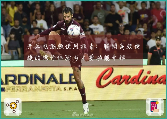 开云电脑版使用指南：解锁高效便捷的操作体验与主要功能介绍